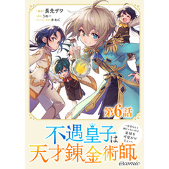 【単話版】不遇皇子は天才錬金術師～皇帝なんて柄じゃないので弟妹を可愛がりたい～@COMIC 第6話