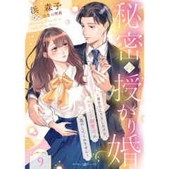 秘密の授かり婚～身を引こうとしたけど、エリート御曹司が逃がしてくれません～【分冊版】9話