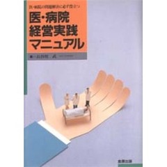 医・病院経営実践マニュアル　医・病院の問題解決に必ず役立つ