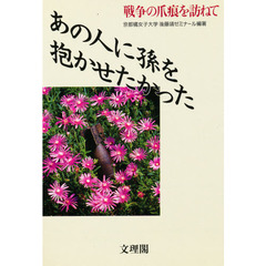 あの人に孫を抱かせたかった　戦争の爪痕を訪ねて