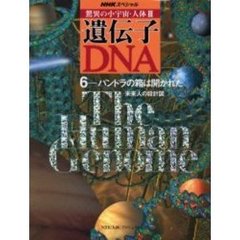 驚異の小宇宙・人体３遺伝子・ＤＮＡ　６　パンドラの箱は開かれた　未来人の設計図