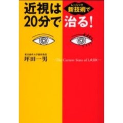 近視は新技術（レーシック）で２０分で治る！　Ｔｈｅ　ｃｕｒｒｅｎｔ　ｓｔａｔｅ　ｏｆ　ＬＡＳＩＫ