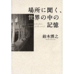 場所に聞く、世界の中の記憶