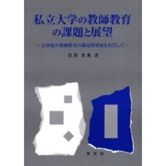 私立大学の教師教育の課題と展望　２１世紀の教師教育の創造的発展をめざして