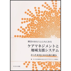 ケアマネジメントと地域支援システム　障害のある人とともにある　さいたま市における取り組み