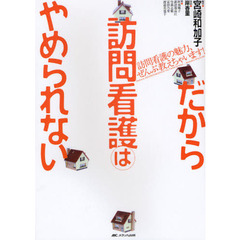 だから訪問看護はやめられない　訪問看護の魅力、ぜんぶ教えちゃいます！