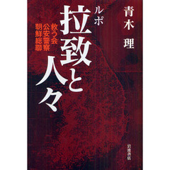 ルポ拉致と人々　救う会・公安警察・朝鮮総聯