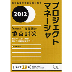 プロジェクトマネージャ「専門知識＋午後問題」の重点対策　解法テクニック満載！解法力を確実にマスター！！　２０１２