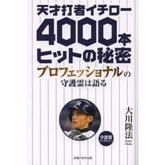 天才打者イチロー４０００本ヒットの秘密　プロフェッショナルの守護霊は語る