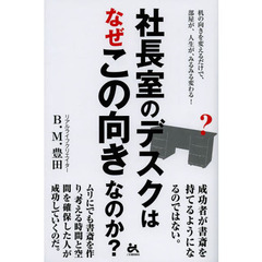 社長室のデスクはなぜこの向きなのか？　机の向きを変えるだけで、部屋が、人生が、みるみる変わる！