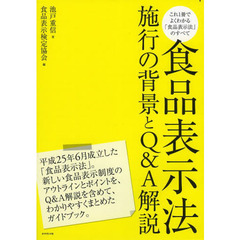 食品表示法　施行の背景とＱ＆Ａ解説　これ１冊でよくわかる「食品表示法」のすべて