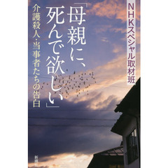 母親に、死んで欲しい　介護殺人・当事者たちの告白