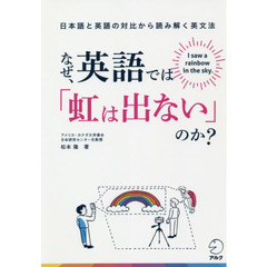 なぜ、英語では「虹は出ない」のか？　日本語と英語の対比から読み解く英文法　Ｉ　ｓａｗ　ａ　ｒａｉｎｂｏｗ　ｉｎ　ｔｈｅ　ｓｋｙ．