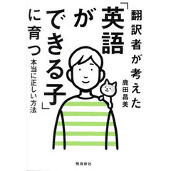 翻訳者が考えた「英語ができる子」に育つ本当に正しい方法