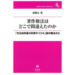 著作権法はどこで間違えたのか　「文化的所産の利用サイクル」説の視点から
