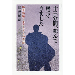 十三分間、死んで戻ってきました　臨死体験と生きることの奇跡