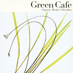 Organic　Music　Collection「Green　Cafe」～こころとからだ、ほっと一息～