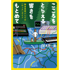 こころをとらえる響きをもとめて　録音芸術としての〈ロック〉ガイド