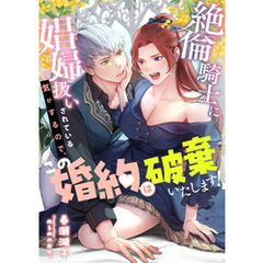 絶倫騎士に娼婦扱いされている気がするので、この婚約は破棄いたします！