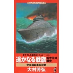 遥かなる戦旗　新太平洋戦史　中立国日本の決断