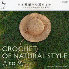 かぎ針編みの夏小もの　アンダリヤで作るバッグと帽子　ＣＲＯＣＨＥＴ　ＯＦ　ＮＡＴＵＲＡＬ　ＳＴＹＬＥ　Ａ　ｔｏ　Ｚ