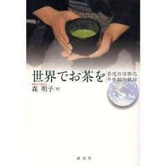 世界でお茶を　茶道の国際化半世紀の軌跡