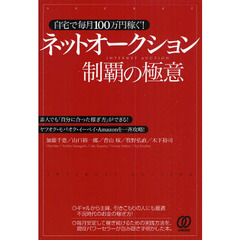 ネットオークション制覇の極意　自宅で毎月１００万円稼ぐ！　素人でも「自分に合った稼ぎ方」ができる！ヤフオク・モバオク・イーベイ・Ａｍａｚｏｎを一斉攻略！