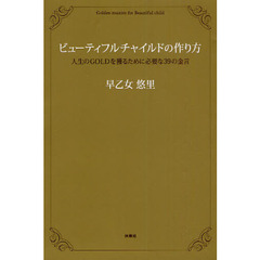 ビューティフルチャイルドの作り方　人生のＧＯＬＤを獲るために必要な３９の金言