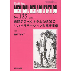 ＭＥＤＩＣＡＬ　ＲＥＨＡＢＩＬＩＴＡＴＩＯＮ　Ｍｏｎｔｈｌｙ　Ｂｏｏｋ　Ｎｏ．１２５（２０１０．１１）　自閉症スペクトラム（ＡＳＤ）のリハビリテーション科臨床実学