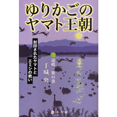 ゆりかごのヤマト王朝　封印されたヤマトとエミシの戦い　３　道嶋一族の巻