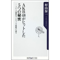 ＡＫＢ４８がヒットした５つの秘密　ブレーク現象をマーケティング戦略から探る