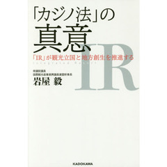 「カジノ法」の真意　「ＩＲ」が観光立国と地方創生を推進する