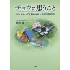 チョウに想うこと　国内に棲息する２２３種を収載した情緒的蝶類図鑑