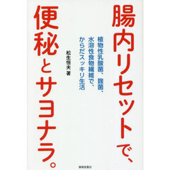 腸内リセットで、便秘とサヨナラ。　植物性乳酸菌、麹菌、水溶性食物繊維で、からだスッキリ生活