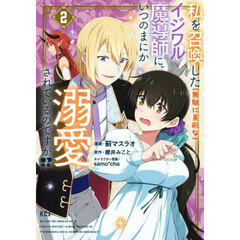 私を召喚した〈無駄に美形な〉イジワル魔導師に、いつのまにか溺愛されているのですが！？　２