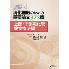消化器医のための重要論文３７３篇　これだけは読んでおきたい！　上部・下部消化管薬物療法編