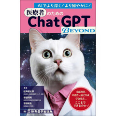 医療者のためのＣｈａｔＧＰＴ　ＢＥＹＯＮＤ　文献検索，申請書・論文作成，学会発表…ここまでできるのか！　ＡＩでより深く！より鮮やかに！