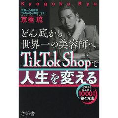 どん底から世界一の美容師へＴｉｋＴｏｋ　Ｓｈｏｐで人生を変える　ゼロからはじめて１０００万円稼ぐ方法