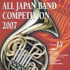 全日本吹奏楽コンクール 2007 Vol.13＜一般編 I＞