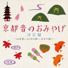 京都　音のおみやげ決定盤　～和楽器による京の調べ、日本の調べ～