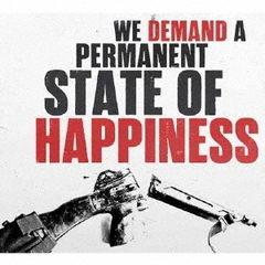 WE　DEMAND　A　PERMANENT　STATE　OF　HAPPINESS