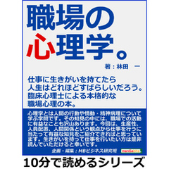 職場の心理学。仕事に生きがいを持てたら人生はどれほどすばらしいだろう。臨床心理士による本格的な職場心理の本。10分で読めるシリーズ