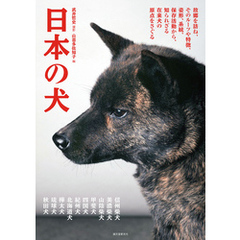 日本の犬：故郷を訪ね、そのルーツや特徴、姿形、系統、保存活動から、知られざる在来犬の原点をさぐる