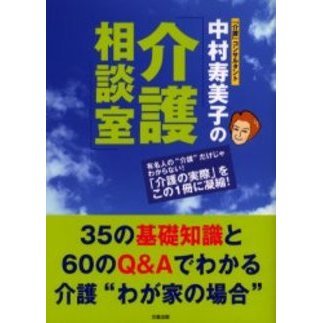 「介護」コンサルタント中村寿美子の介護相談室　３５の基礎知識と６０のＱ＆Ａでわかる介護“わが家の場合”