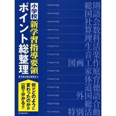 小学校新学習指導要領ポイント総整理　何がどのように変わったのかが一目で分かる！！