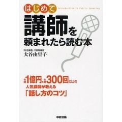 はじめて講師を頼まれたら読む本　年間１億円、年間３００回以上の人気講師が教える「話し方のコツ」