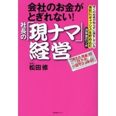 会社のお金がとぎれない！社長の「現ナマ」経営　多くの社長が知らずに損をしている　会社に「キャッシュ」を貯め込む決算書のツボ　「消えた現金」の行方が一目でスッキリ！