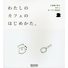 わたしのカフェのはじめかた。　人気店に学ぶカフェオープンＢＯＯＫ