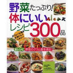 野菜たっぷり！体にいいレシピ３００品　ボリューム満点＆おいしくヘルシー