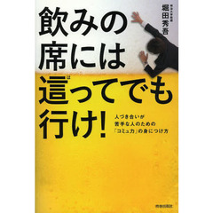 飲みの席には這ってでも行け！　人づき合いが苦手な人のための「コミュ力」の身につけ方